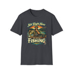 "Not Right Now I'm Going Fishing" T-shirt