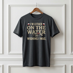 "I’m Either On The Water Or Wishing I Was" T-shirt